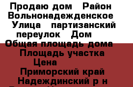 Продаю дом › Район ­ Вольнонадежденское › Улица ­ партизанский переулок › Дом ­ 4 › Общая площадь дома ­ 42 › Площадь участка ­ 150 › Цена ­ 3 500 000 - Приморский край, Надеждинский р-н, Вольно-Надеждинское с. Недвижимость » Дома, коттеджи, дачи продажа   